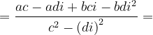 \dpi{120} =\frac{ac-adi+bci-bdi^{2}}{c^{2}-\left ( di \right )^{2}}=